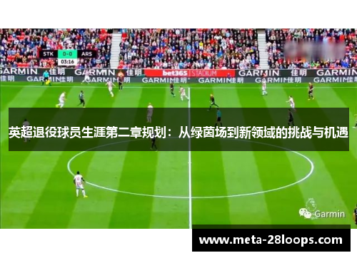 英超退役球员生涯第二章规划：从绿茵场到新领域的挑战与机遇