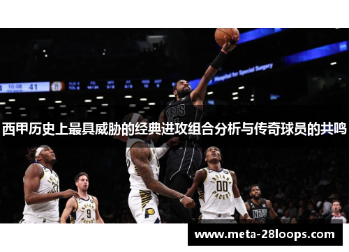 西甲历史上最具威胁的经典进攻组合分析与传奇球员的共鸣