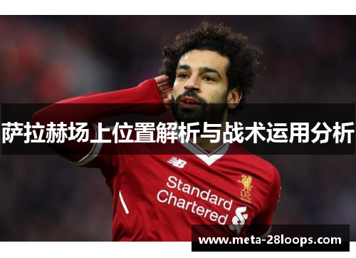 萨拉赫场上位置解析与战术运用分析 萨拉赫场上位置解析与战术运用分析