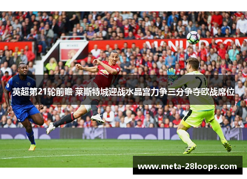 英超第21轮前瞻 莱斯特城迎战水晶宫力争三分争夺欧战席位