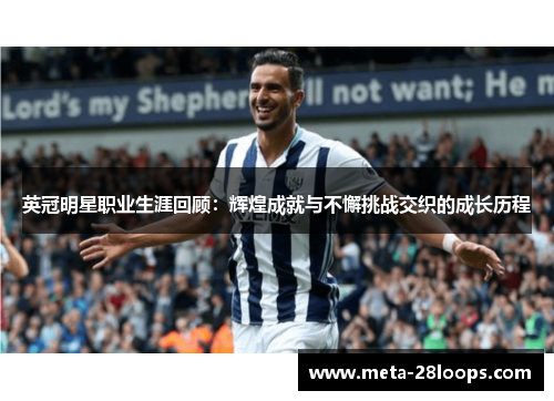 英冠明星职业生涯回顾:辉煌成就与不懈挑战交织的成长历程 英冠明星职业生涯回顾:辉煌成就与不懈挑战交织的成长历程