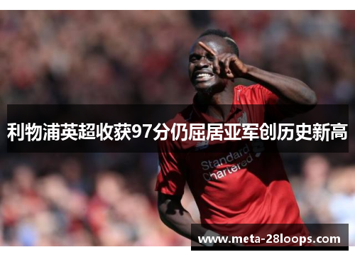 利物浦英超收获97分仍屈居亚军创历史新高